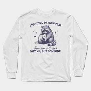 I want you to know that someone cares not me but someone Long Sleeve T-Shirt